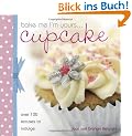 Bake Me Im Yours...Cupcake: Over 100 Excuses to Indulge