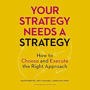 Your Strategy Needs a Strategy: How to Choose and Execute the Right Approach
