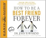 How to Be a Best Friend Forever: Making and Keeping Lifetime Relationships