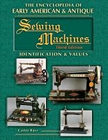 The Encyclopedia of Early American & Antique Sewing Machines: Identification and Values (Encyclopedia of Early American Sewing Machines)