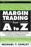 Margin Trading from A to Z: A Complete Guide to Borrowing, Investing and Regulation (Wiley Trading)