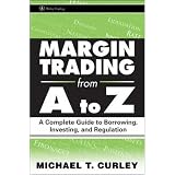 Margin Trading from A to Z: A Complete Guide to Borrowing, Investing and Regulation (Wiley Trading)