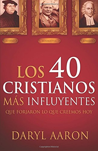 Los 40 cristianos más influyentes: Que forjaron lo que creemos hoy (Spanish Edition)