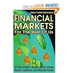Financial Markets For The Rest Of Us: An Easy Guide To Money, Bonds, Futures, Stocks, Options, And Mutual Funds