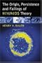 The Origin, Persistence and Failings of HIV/AIDS Theory