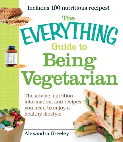 The Everything Guide to Being Vegetarian: The advice, nutrition information, and recipes you need to enjoy a healthy lifestyle