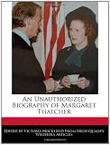 An Unauthorized Biography of Margaret Thatcher