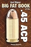 Gun Digest Big Fat Book of the .45 ACP (Gun Digest Book Of...)