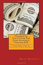 Maryland Tax Lien & Deeds Real Estate Investing & Financing Book: How to Start & Finance Your Real Estate Investing Small Business