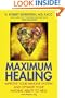 Maximum Healing: Improve Your Immune System and Optimize Your Natural Ability to Heal