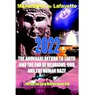 2022 THE ANUNNAKI RETURN TO EARTH, AND THE END OF RELIGIONS, GOD AND THE HUMAN RACE.: The Day The... by Maximillien De Lafayette