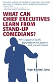 What Can Chief Executives Learn From Stand-up Comedians?: Fifty essential skills top performers perfect and you can learn
