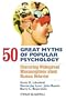 50 Great Myths of Popular Psychology: Shattering Widespread Misconceptions about Human Behavior