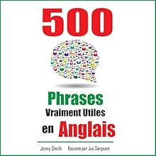 500 Phrases Vraiment Utiles en Anglais: Du Niveau Intermédiaire à Avancé | Livre audio Auteur(s) : Jenny Smith Narrateur(s) : Jus Sargeant