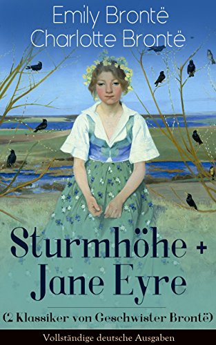 Sturmhöhe + Jane Eyre (2 Klassiker von Geschwister Brontë) - Vollständige deutsche Ausgaben: Wuthering Heights + Jane Eyre, die Waise von Lowood: Eine ... der Weltliteratur (German Edition)