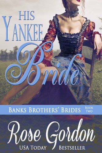 His Yankee Bride (Banks Brothers' Brides, BOOK 2) by Rose Gordon