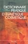 Dictionnaire pratique d'esth�tique-cosm�tique