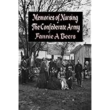 Memories of Nursing the Confederate Army During Four Years of Civil War - By 'The Florence Nightingale of the South'