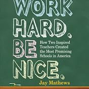 Work Hard. Be Nice.: How Two Inspired Teachers Created the Most Promising Schools in America | [Jay Mathews]
