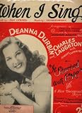 When I Sing (sung by Deanna Durbin in "It Started With Eve")
