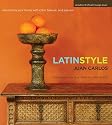 Latin Style: Decorating Your Home with Color, Texture, and Passion