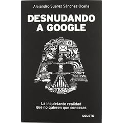 Desnudando a Google: La inquietante realidad que no quieren que conozcas