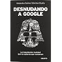 Desnudando a Google: La inquietante realidad que n&hellip de Alejandro Su�rez S�nchez-Oca�a
