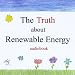 The Truth About Renewable Energy