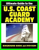 Ultimate Guide to the U.S. Coast Guard Academy at New London -Academic Programs, Admissions and Career Information, History, Cadet Life, Barque Eagle Tall Ship (Ringbound Book and DVD-ROM)