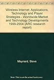 Wireless internet : applications, technology & player strategies : worldwide technology & market developments 1999-2004