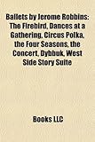 Ballets by Jerome Robbins: The Firebird, Dances at a Gathering, Circus Polka, the Four Seasons, the Concert, Dybbuk, West Side Story Suite-