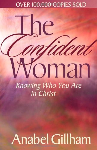 The Confident Woman: Knowing Who You Are in Christ, by Anabel Gillham