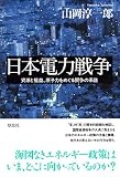 日本電力戦争: 資源と権益、原子力をめぐる闘争の系譜 日本電力戦争: 資源と権益、原子力をめぐる闘争の系譜