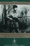 Hunting Trips of a Ranchman and the Wilderness Hunter