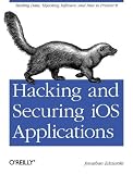Hacking and Securing iOS Applications: Stealing Data, Hijacking Software, and How to Prevent It Hacking and Securing iOS Applications: Stealing Data, Hijacking Software, and How to Prevent It