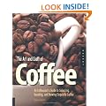 The Art and Craft of Coffee: An Enthusiast's Guide to Selecting, Roasting, and Brewing Exquisite Coffee