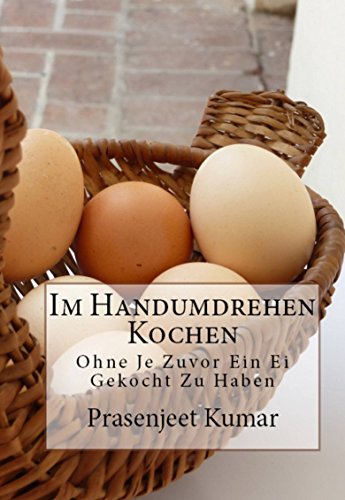 Im Handumdrehen Kochen - Ohne Je Zuvor Ein Ei Gekocht Zu Haben (German Edition)