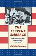 The Fervent Embrace: Liberal Protestants, Evangelicals, and Israel The Fervent Embrace: Liberal Protestants, Evangelicals, and Israel