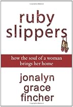 Ruby Slippers: How the Soul of a Woman Brings Her Home Ruby Slippers: How the Soul of a Woman Brings Her Home