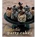 Fantastic Party Cakes: A Step-by-step Guide to Designing and Decorating Spectacular Party Cakes