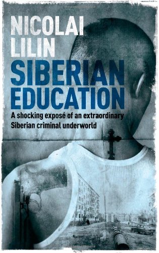 A Siberian Education: Growing Up in a Criminal Underworld, by Nicolai Lilin