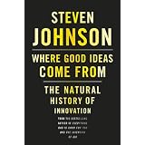 Where Good Ideas Come From: The Natural History of Innovation ~ Steven Johnson