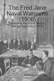 The Fred Jane Naval Wargame (1906) including the Royal Navy's Wargaming Rules (1921)