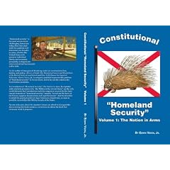 Constitutional Homeland Security: A Call for Americans to Revitalize the Militia of the Several States. Volume I, The Nation in Arms