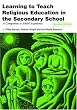 Learning to Teach Religious Education in the Secondary School: A Companion to School Experience (Learning to Teach in the Secondary School Series)