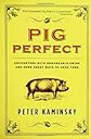 Pig Perfect : Encounters with Remarkable Swine and Some Great Ways to Cook Them