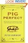 Pig Perfect: Encounters with Remarkable Swine and Some Great Ways to Cook Them