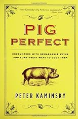 Pig Perfect : Encounters with Remarkable Swine and Some Great Ways to Cook Them