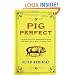 Pig Perfect: Encounters with Remarkable Swine and Some Great Ways to Cook Them
