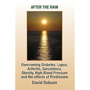 After the Rain: Overcoming Diabetes Lupus Arthritis Sarcoidosis Obesity High blood pressure and the effects of Prednisone